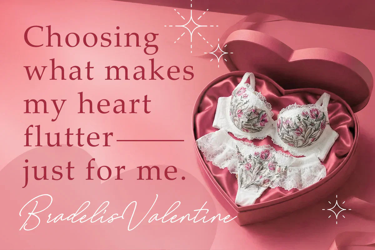 BRADELIS VALENTINE. Choosing what makes my heart flutter—just for me.